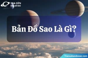 Bản đồ sao là gì? Ứng dụng và các yếu tố chính trong bản đồ chiêm tinh