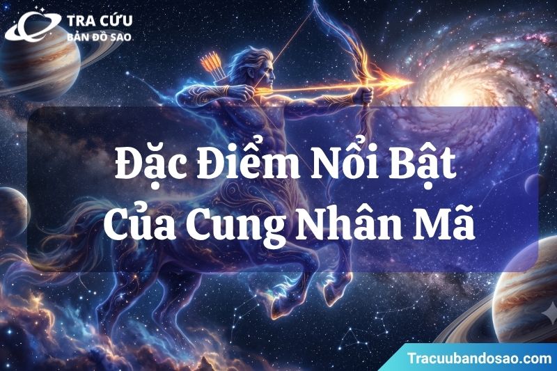 Đặc điểm nổi bật của cung Nhân Mã Đặc điểm nổi bật của cung Nhân Mã