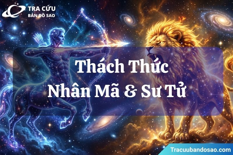 Những thách thức mà Nhân Mã và Sư Tử phải vượt qua Những thách thức mà Nhân Mã và Sư Tử phải vượt qua