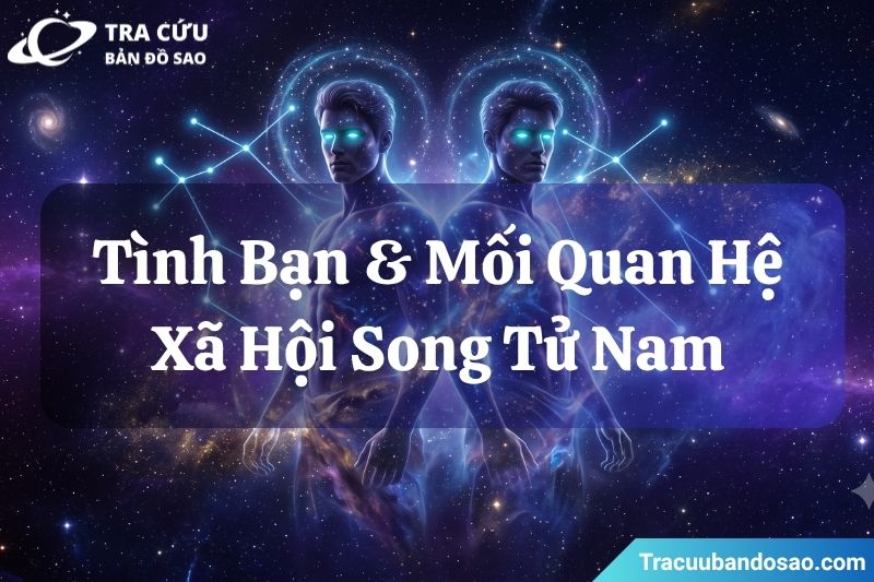 Tình bạn và mối quan hệ xã hội của cung Song Tử nam Tình bạn và mối quan hệ xã hội của cung Song Tử nam