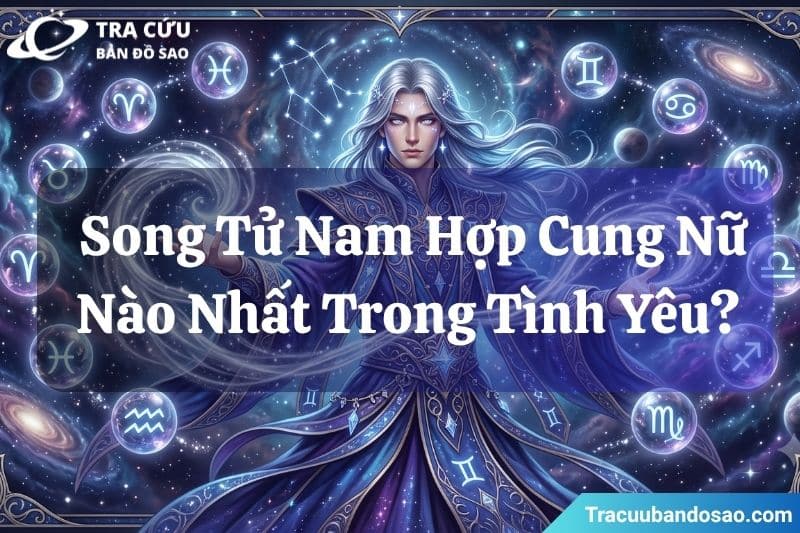 Cung Song Tử nam hợp với cung nữ nào nhất trong tình yêu? Cung Song Tử nam hợp với cung nữ nào nhất trong tình yêu?