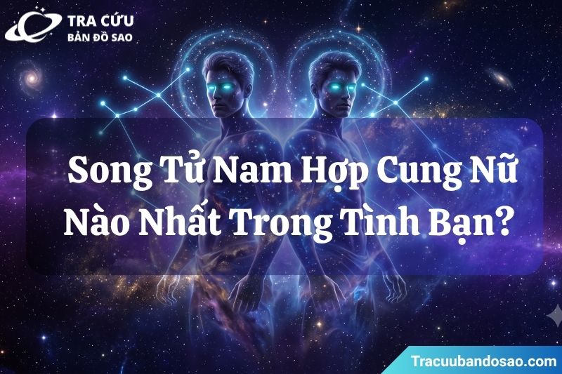 Song Tử nam hợp với cung nữ nào nhất trong tình bạn? Song Tử nam hợp với cung nữ nào nhất trong tình bạn?