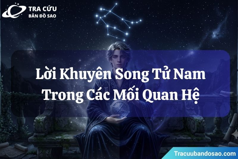 Lời khuyên dành cho Song Tử nam trong các mối quan hệ Lời khuyên dành cho Song Tử nam trong các mối quan hệ