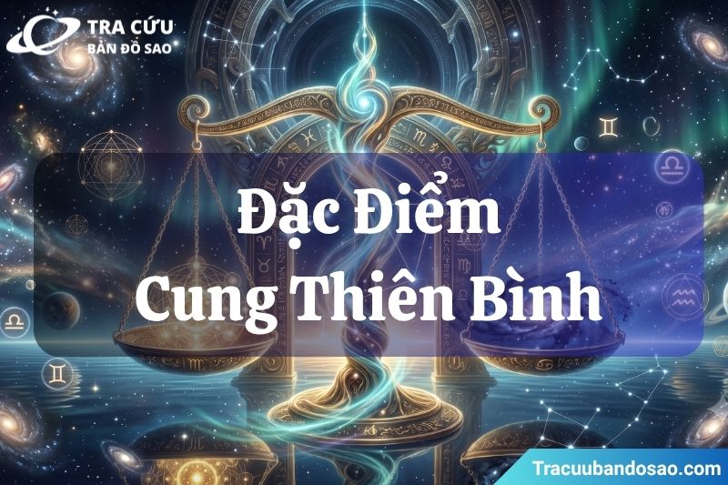 Đặc điểm của cung Thiên Bình Đặc điểm của cung Thiên Bình