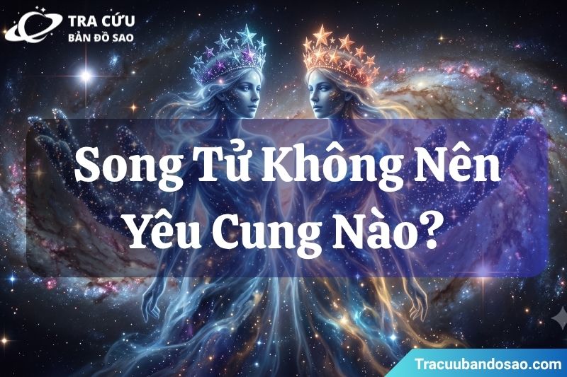 Song Tử không nên yêu cung nào? Song Tử không nên yêu cung nào?