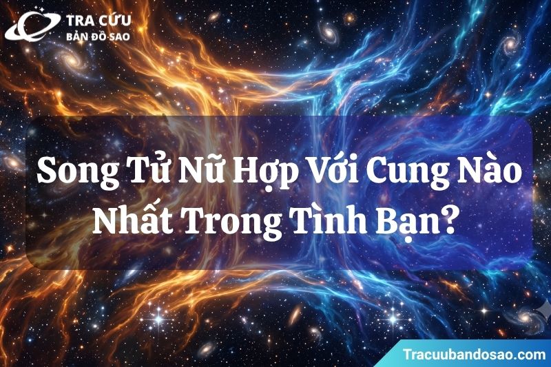 Song Tử nữ hợp với cung nào nhất trong tình bạn? Song Tử nữ hợp với cung nào nhất trong tình bạn?