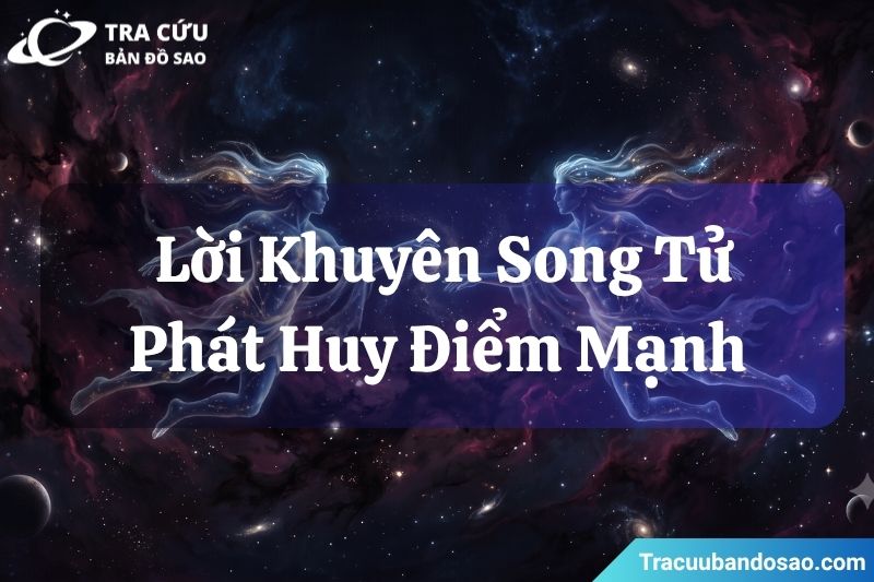 Lời khuyên để Song Tử phát huy những điểm mạnh của mình Lời khuyên để Song Tử phát huy những điểm mạnh của mình