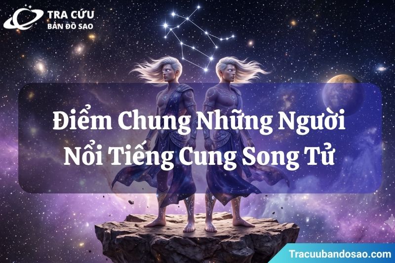 Điểm chung của những người nổi tiếng thuộc cung Song Tử Điểm chung của những người nổi tiếng thuộc cung Song Tử