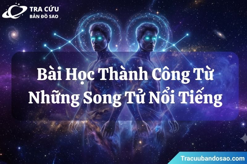 Bài học thành công từ những Song Tử nổi tiếng Bài học thành công từ những Song Tử nổi tiếng