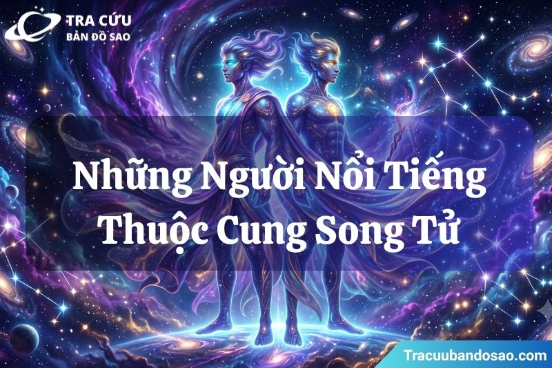 Tìm hiểu ngay những người nổi tiếng thuộc cung Song Tử