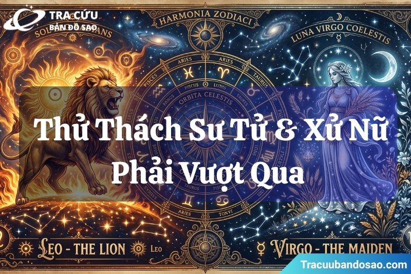 Những thử thách mà Sư Tử và Xử Nữ phải vượt qua Những thử thách mà Sư Tử và Xử Nữ phải vượt qua