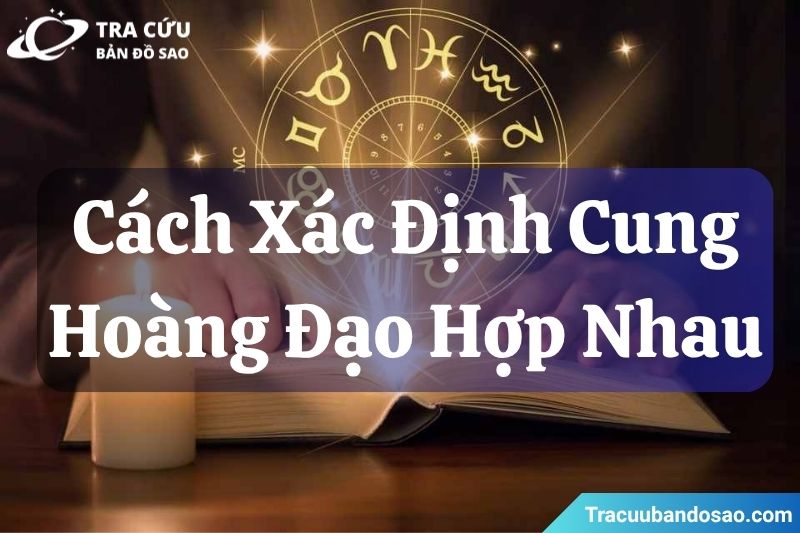 Cách Xác Định Các Cung Hoàng Đạo Hợp Nhau Cách Xác Định Các Cung Hoàng Đạo Hợp Nhau