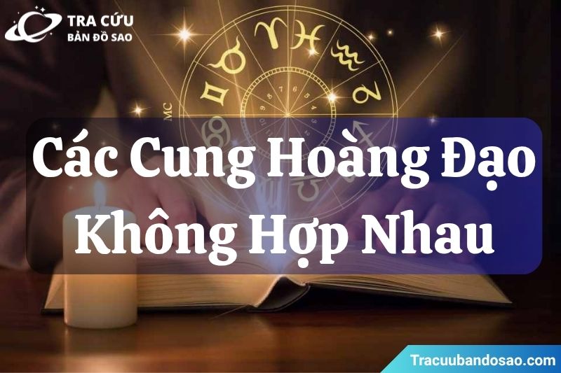 Các Cung Hoàng Đạo Không Hợp Nhau