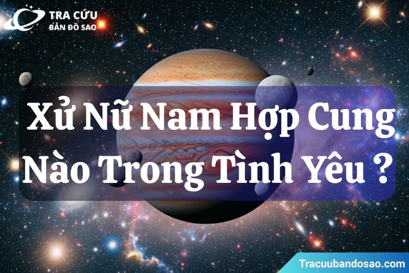 Cung Xử Nữ nam hợp với cung nào trong tình yêu? Cung Xử Nữ nam hợp với cung nào trong tình yêu?