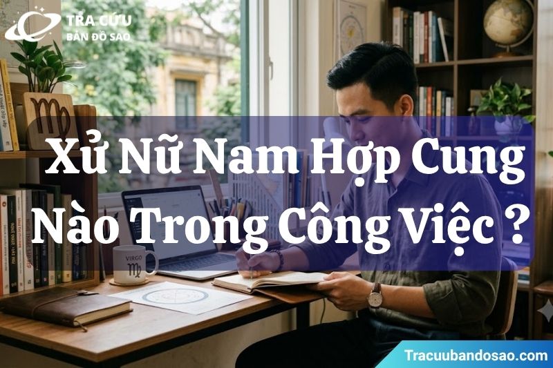 Cung Xử Nữ nam hợp với cung nào trong công việc? Cung Xử Nữ nam hợp với cung nào trong công việc?