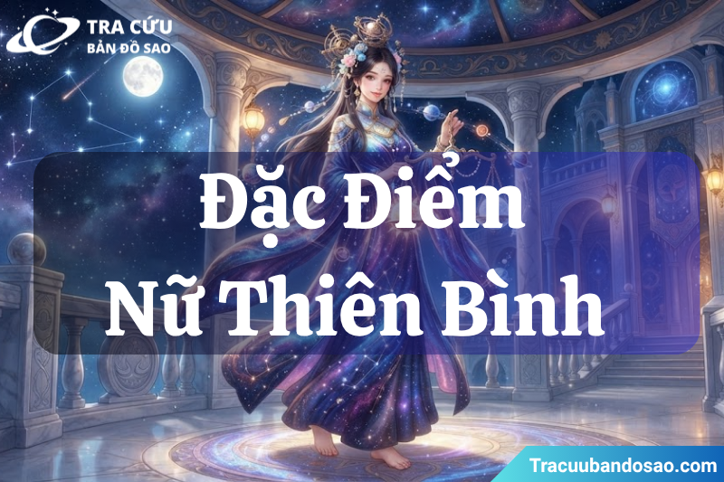 Đặc điểm nổi bật của nữ Thiên Bình Đặc điểm nổi bật của nữ Thiên Bình