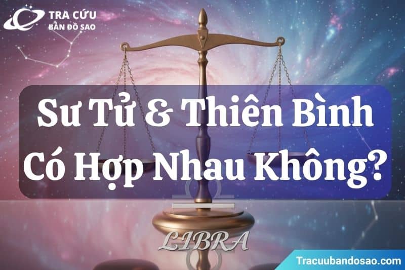Sư Tử và Thiên Bình có hợp nhau không? Sư Tử và Thiên Bình có hợp nhau không?