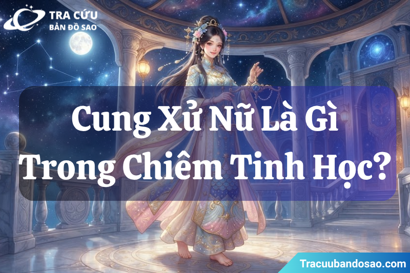 Cung Xử Nữ là gì trong chiêm tinh học? Cung Xử Nữ là gì trong chiêm tinh học?